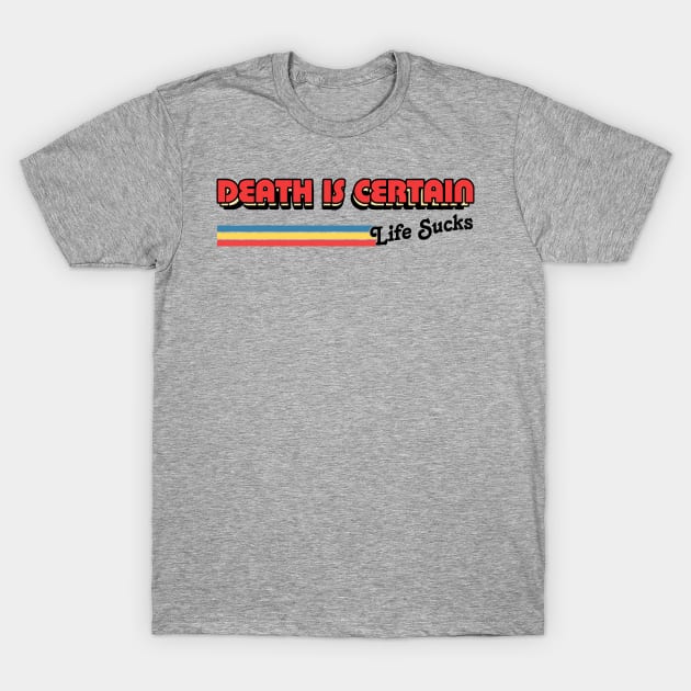 Death Is Certain - Life Sucks / Humorous Retro Typography Design T-Shirt by DankFutura